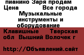  пианино Заря продам › Цена ­ 5 000 - Все города Музыкальные инструменты и оборудование » Клавишные   . Тверская обл.,Вышний Волочек г.